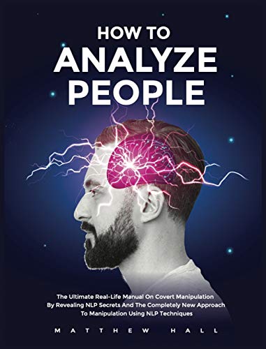 9781914232176: How to Analyze People: The Ultimate Real-Life Manual On Covert Manipulation By Revealing NLP Secrets And The Completely New Approach To Manipulation Using NLP Techniques