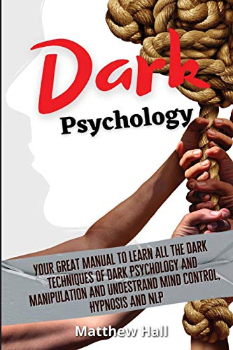 9781914232213: Dark Psychology: Your Great Manual To Learn All The Dark Techniques Of Dark Psychology And Manipulation And Understand Mind Control, Hypnosis And NLP