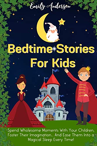 Imagen de archivo de Bedtime Stories For Kids: Spend Wholesome Moments With Your Children, Foster Their Imagination. And Ease Them Into A Magical Sleep Every Time! a la venta por WorldofBooks