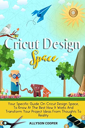Stock image for Cricut Design Space Your Specific Guide On Cricut Design Space, To Know At The Best How It Works And Transform Your Project Ideas From Thoughts To Reality for sale by PBShop.store US