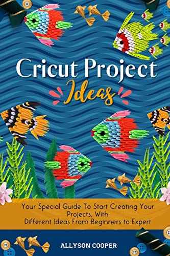 Stock image for Cricut Project Ideas Your Special Guide To Start Creating Your Projects, With Different Ideas From Beginners to Expert for sale by PBShop.store US
