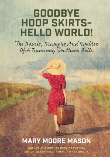Beispielbild fr Goodbye Hoop Skirts - Hello World!: The Travels, Triumphs and Tumbles of a Runaway Southern Belle zum Verkauf von ThriftBooks-Dallas
