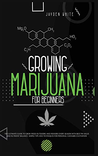 Beispielbild fr Growing Marijuana for Beginners: The Ultimate Guide to Grow Weed Outdoors and Indoors Every Season with Best PH Value and Nutrient Balance. Simple Tip zum Verkauf von Buchpark