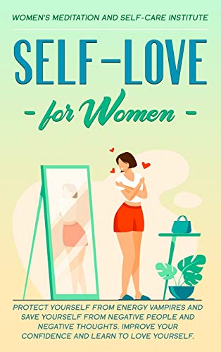 Beispielbild fr Self-Love for Women: Protect Yourself From Energy Vampires and save Yourself from Negative People and Negative Thoughts. Improve your confidence and learn to love yourself. zum Verkauf von Reuseabook