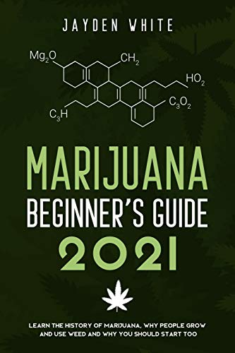 Beispielbild fr Marijuana Beginner's Guide 2021: Learn the History of Marijuana, Why people grow and use Weed and why you should start too. zum Verkauf von Buchpark