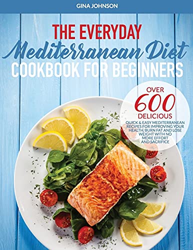 Beispielbild fr The Everyday Mediterranean Diet for Beginners: Over 600 Delicious Quick and Easy Mediterranean Recipes for Improving Your Health, Burn Fat and Lose Weight With No More Effort and Sacrifice zum Verkauf von Books From California