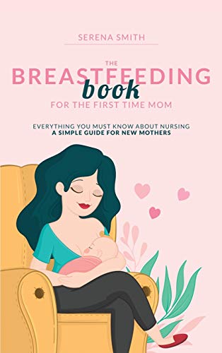 Imagen de archivo de THE BREASTFEEDING BOOK FOR THE FIRST TIME MOM : Everything You Must Know About Nursing | A Simple Guide for New Mothers a la venta por Buchpark