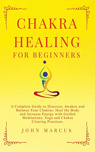 9781914257384: Chakra Healing for Beginners: A Complete Guide to Discover, Awaken and Balance Your Chakras. Heal the Body and Increase Energy with Guided Meditations, Yoga and Chakra Clearing Practices