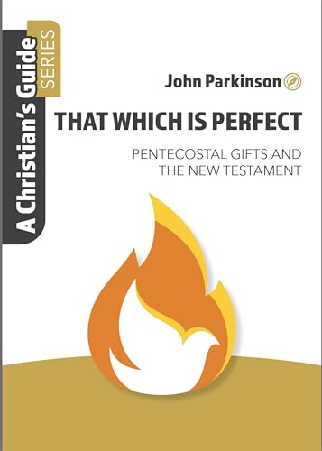 Stock image for That Which Is Perfect: Pentecostal Gifts And The New Testament (A Christian's Guide) [Paperback] Parkinson, John for sale by Lakeside Books