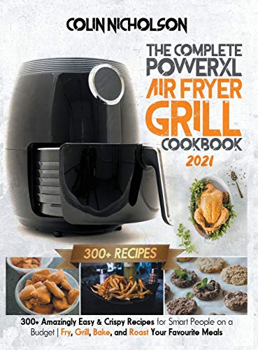 Beispielbild fr The Complete PowerXL Air Fryer Grill Cookbook 2021: 300+ Amazingly Easy & Crispy Recipes for Smart People on a Budget Fry, Grill, Bake, and Roast Your Favourite Meals zum Verkauf von PlumCircle