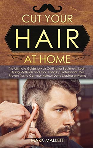 9781914276255: Cut your Hair at Home: The Ultimate Guide to Haircutting for Beginners, Learn Styling Methods and Tools Used by Professional, Plus Proven Tips to Get your Haircut Done Staying at Home