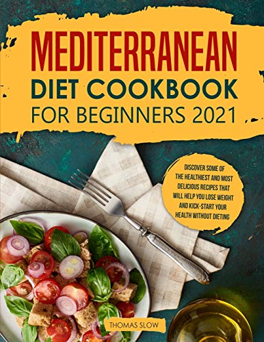 Stock image for Mediterranean Diet Cookbook for Beginners 2021: Discover Some of the Healthiest and Most Delicious Recipes that Will Help You Lose Weight and Kick-Start your Health without Dieting for sale by Red's Corner LLC