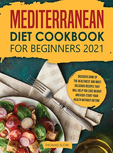 Stock image for Mediterranean Diet Cookbook for Beginners 2021: Discover Some of the Healthiest and Most Delicious Recipes that Will Help You Lose Weight and Kick-Sta for sale by ThriftBooks-Dallas