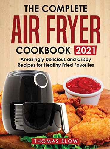 Stock image for The Complete Air Fryer Cookbook 2021: Amazingly Delicious and Crispy Recipes for Healthy Fried Favorites [Hardcover ] for sale by booksXpress
