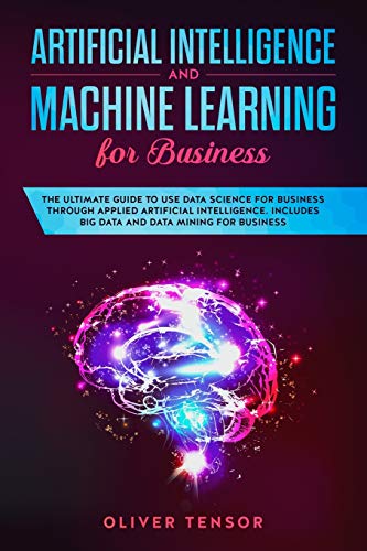 Beispielbild fr Artificial Intelligence and Machine Learning for Business: The Ultimate Guide to Use Data Science for Business Through Applied Artificial Intelligence zum Verkauf von Buchpark