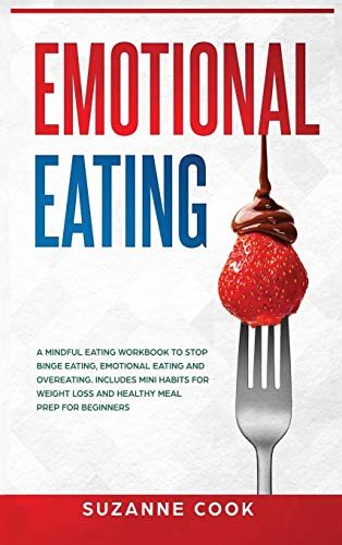 Imagen de archivo de Emotional Eating: A Mindful Eating Workbook to Stop Binge Eating, Emotional Eating and Overeating. Includes Mini Habits for Weight Loss and Healthy Meal Prep for Beginners a la venta por Bookmonger.Ltd