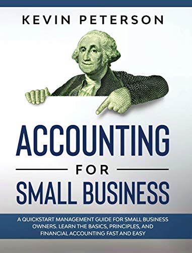Stock image for Accounting for Small Business: A QuickStart Management Guide for Small Business Owners. Learn the Basics, Principles, and Financial Accounting Fast and Easy for sale by Redux Books