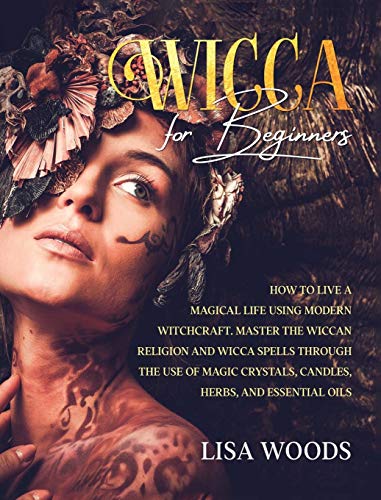 Stock image for Wicca for Beginners Revisited Edition: How to Live a Magical Life Using Modern Witchcraft. Master the Wiccan Religion and Wicca Spells through the use . Crystals, Candles, Herbs, and Essential Oils for sale by MusicMagpie