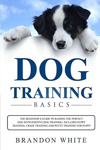 Beispielbild fr Dog Training Basics: The Beginner's Guide to Raising the Perfect Dog with Positive Dog Training. Includes Puppy Training, Crate Training an zum Verkauf von Buchpark