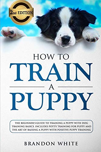 Beispielbild fr How to Train a Puppy: 2nd Edition: The Beginner's Guide to Training a Puppy with Dog Training Basics. Includes Potty Training for Puppy and zum Verkauf von Buchpark