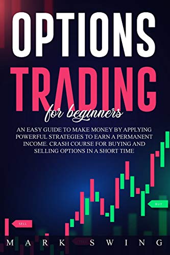 Stock image for Options Trading For Beginners: An Easy Guide to Make Money by Applying Powerful Strategies to Earn a Permanent Income. Crash Course for Buying and Selling Options in a Short Time for sale by Big River Books