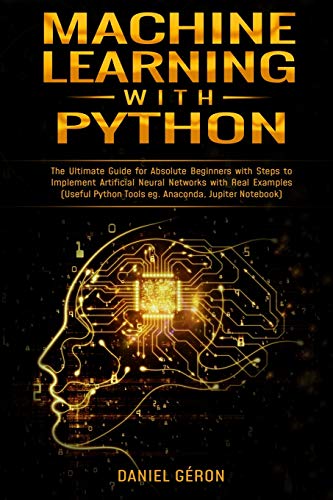 Stock image for Machine Learning With Python: The Ultimate Guide for Absolute Beginners with Steps to Implement Artificial Neural Networks with Real Examples (Usefu for sale by Buchpark