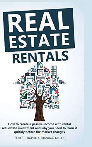 Imagen de archivo de Real Estate Rentals: How to Create a Passive Income with Rental Real Estate Investment and Why You Need to Learn it Quickly Before the Market Changes a la venta por PlumCircle