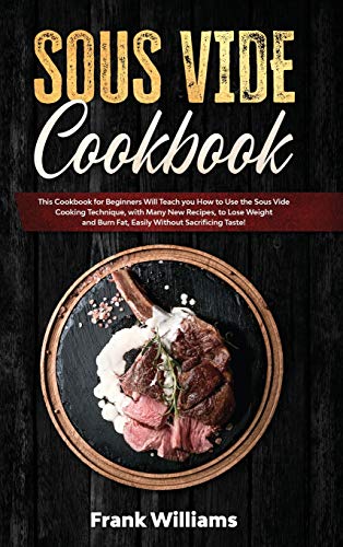 Beispielbild fr Sous Vide Cookbook: This Cookbook for Beginners Will Teach You How to Use the Sous Vide Cooking Technique, with Many New Recipes, to Lose Weight and Burn Fat, Easily Without Sacrificing Taste! zum Verkauf von WorldofBooks