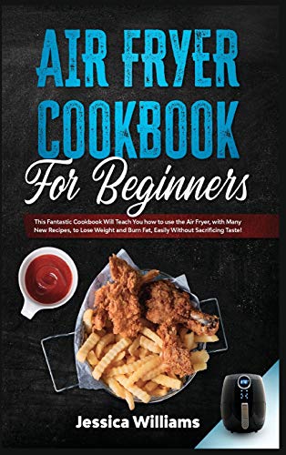 Imagen de archivo de Air fryer cookbook for beginners: This fantastic cookbook will teach you how to use the air fryer, with many new recipes, to lose weight and burn fat, easily without sacrificing taste! a la venta por PlumCircle