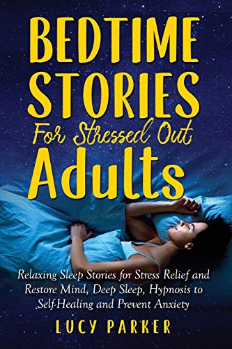Beispielbild fr BEDTIME STORIES FOR STRESSED OUT ADULTS : Relaxing Sleep Stories for Stress Relief and Restore Mind, Deep Sleep, Hypnosis to Self-Healing and Prevent Anxiety zum Verkauf von Buchpark