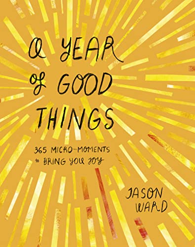 Stock image for A Year of Good Things: 365 micro-moments to bring you joy for sale by WorldofBooks