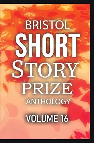Beispielbild fr Bristol Short Story Prize Anthology Volume 16 zum Verkauf von Blackwell's
