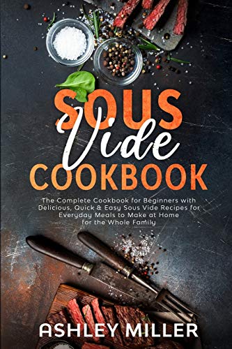 Stock image for Sous Vide Cookbook: The Complete Cookbook for Beginners with Delicious, Quick Easy Sous Vide Recipes for Everyday Meals to Make at Home for the Whole Family (Healthy Home Cooking) for sale by Big River Books