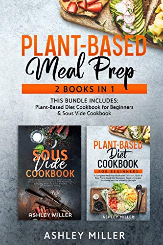 Stock image for Plant Based Meal Prep: 2 Books in 1 - This Bundle Includes: Plant-Based Diet Cookbook for Beginners & Sous Vide Cookbook (Healthy Home Cooking) for sale by PlumCircle