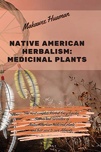 Stock image for NATIVE AMERICAN HERBALISM MEDICINAL PLANTS: The most complete Herbal Encyclopedia. Secrets and curiosities of Native American medicinal plants and their uses to cure Ailments. (2) for sale by Revaluation Books