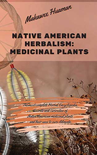 Stock image for Native American Herbalism Medicinal Plants: The most complete Herbal Encyclopedia. Secrets and curiosities of Native American medicinal plants and the for sale by ThriftBooks-Dallas