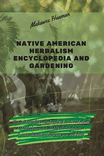 Stock image for Native American Herbalism Encyclopedia and Gardening: The most complete encyclopedia of medicinal plants and herbal remedies used by Native American to cure ailments and improve your well-being. for sale by Big River Books