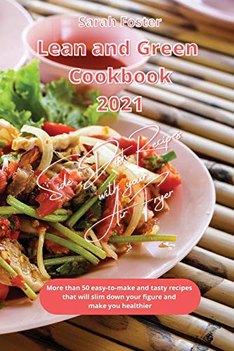 Imagen de archivo de Lean and Green Cookbook 2021 Side Dish Recipes with Your Air Fryer: More than 50 easy-to-make and tasty recipes that will slim down your figure and ma a la venta por ThriftBooks-Atlanta