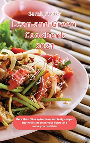 Imagen de archivo de Lean and Green Cookbook 2021 Side Dish Recipes with Your Air Fryer: More than 50 easy-to-make and tasty recipes that will slim down your figure and make you healthier a la venta por Redux Books