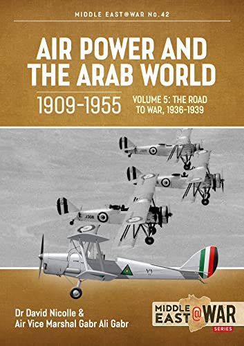 Beispielbild fr Air Power and the Arab World, 1909-1955. Volume 5 The Road to War, 1936-1939 zum Verkauf von Blackwell's