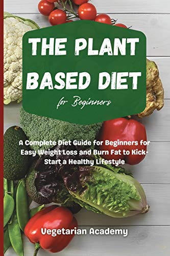 9781914393174: The Plant Based Diet For Beginners: A Complete Diet Guide for Beginners for Easy Weight Loss and Burn Fat to Kick-Start a Healthy Lifestyle