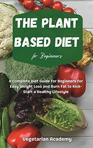 Stock image for The Plant Based Diet For Beginners: A Complete Diet Guide for Beginners for Easy Weight Loss and Burn Fat to Kick-Start a Healthy Lifestyle for sale by ThriftBooks-Dallas