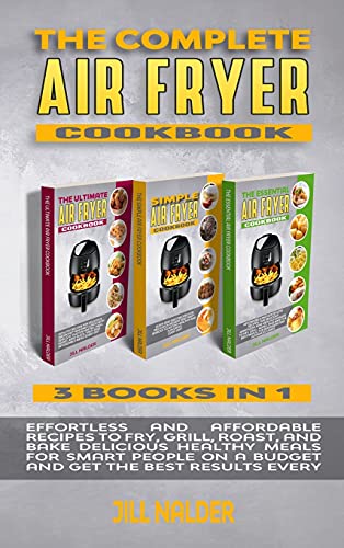 Stock image for The Complete Air Fryer Cookbook: Effortless and Affordable Recipes to Fry, Grill, Roast, and Bake Delicious Healthy Meals for Smart People on a Budget and Get the Best Results Every Day for sale by Big River Books