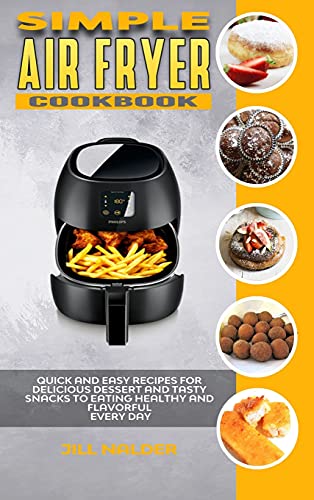 Stock image for Simple Air Fryer Cookbook: Quick and Easy Recipes for Delicious Dessert and Tasty Snacks to Eating Healthy and Flavorful Every day for sale by Big River Books
