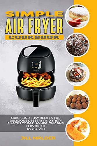 Stock image for Simple Air Fryer Cookbook: Quick and Easy Recipes for Delicious Dessert and Tasty Snacks to Eating Healthy and Flavorful Every day for sale by ThriftBooks-Atlanta