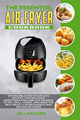 Stock image for The Essential Air Fryer Cookbook: Affordable and Effortless Recipes, for Delicious Appetizers and Healthy Dinners to Fry, Grill, Roast, and Bake the B for sale by ThriftBooks-Atlanta