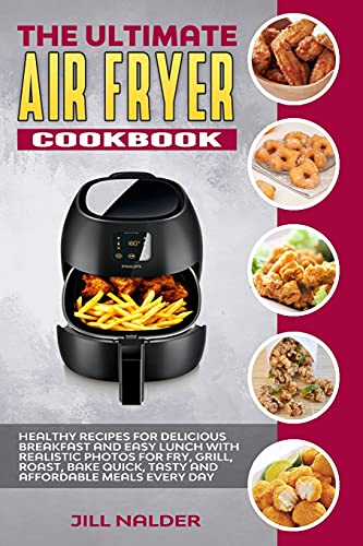 Stock image for The Ultimate Air Fryer Cookbook: Healthy Recipes for Delicious Breakfast and Easy Lunch with Realistic Photos for Fry, Grill, Roast, Bake Quick, Tasty and Affordable Meals Every Day for sale by HPB-Ruby