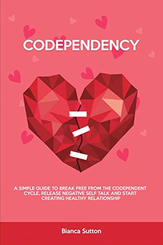 Imagen de archivo de Codependency: A Simple Guide to Break Free from The Codependent Cycle, Release Negative Self Talk and Start Creating Healthy Relationship a la venta por MusicMagpie