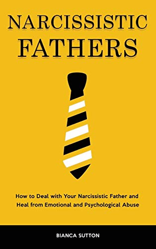 Imagen de archivo de Narcissistic Fathers: How to Deal with Your Narcissistic Father and Heal from Emotional and Psychological Abuse a la venta por Bookmonger.Ltd