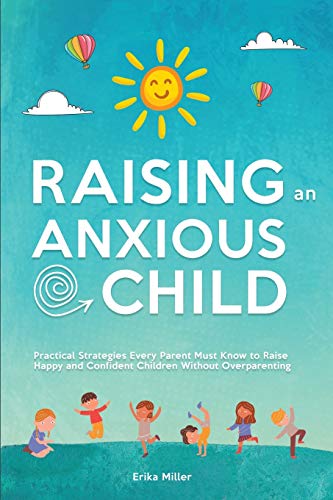 Beispielbild fr Raising an Anxious Child: Practical Strategies Every Parent Must Know to Raise Happy and Confident Children Without Overparenting zum Verkauf von Buchpark